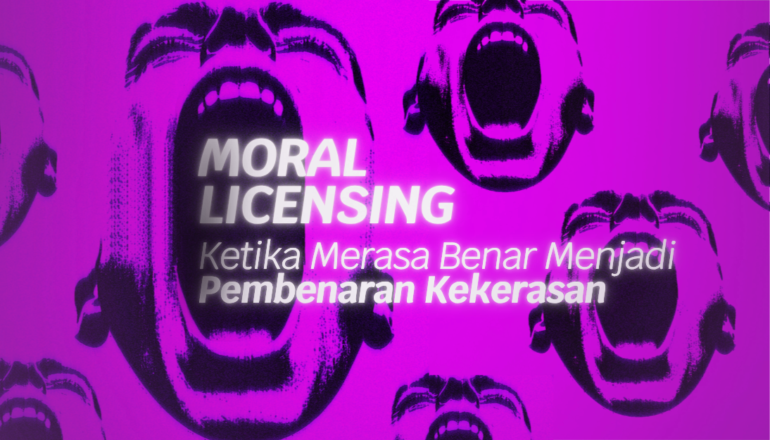 Ilustrasi menunjukkan banyak wajah dengan mulut terbuka seperti sedang berteriak kencang. Pada gambar wajah dengan mulut terbuka paling lebar, terdapat tulisan berbunyi "Moral Licensing, Ketika Merasa Benar Menjadi Pembenaran Kekerasan"